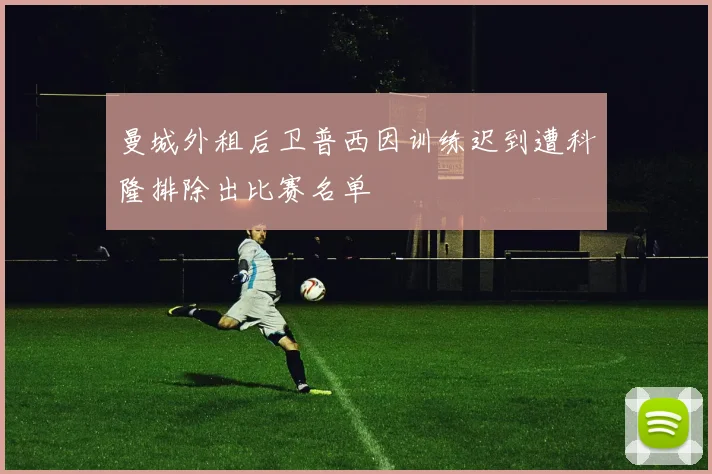 曼城外租后卫普西因训练迟到遭科隆排除出比赛名单
