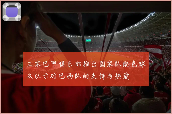 三家巴甲俱乐部推出国家队配色球衣以示对巴西队的支持与热爱